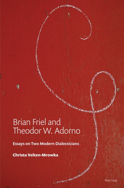 Brian Friel and Theodor W. Adorno: Essays on Two Modern Dialecticians
