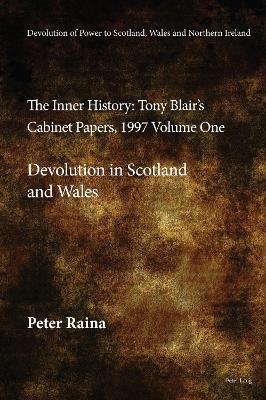 Devolution of Power to Scotland, Wales and Northern Ireland:The Inner History: Tony Blair's Cabinet Papers, 1997 Volume One, Devolution in Scotland and Wales