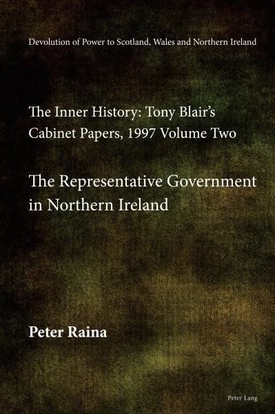 Devolution of Power to Scotland, Wales and Northern Ireland: The Inner History: Tony Blair's Cabinet Papers, 1997 Volume Two, The Representative Government in Northern Ireland