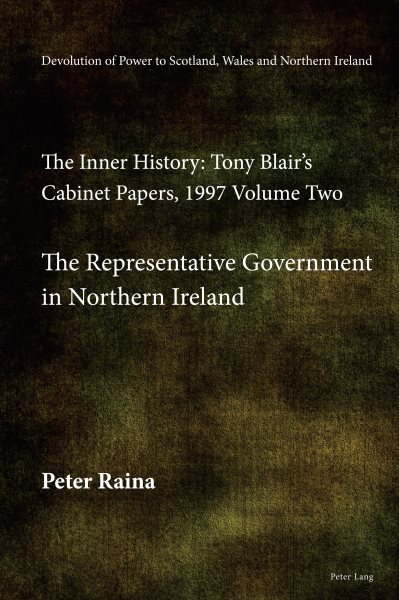 Devolution of Power to Scotland, Wales and Northern Ireland: The Inner History: Tony Blair's Cabinet Papers, 1997 Volume Two, The Representative Government in Northern Ireland