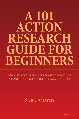 101 Action Research Guide for Beginners: Demystifying Research Terminology using A Concrete STEM Action Research  Project New edition