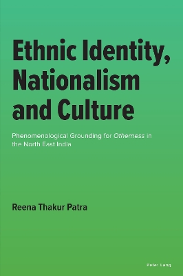 Ethnic Identity, Nationalism and Culture: Phenomenological Grounding for Otherness in the North East India New edition