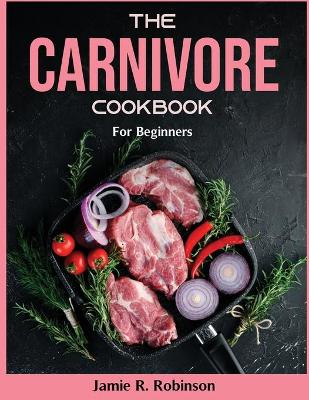 Carnivore Cookbook: For Beginners