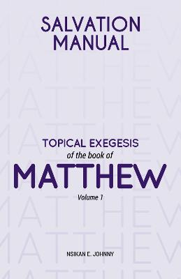 Salvation Manual: Topical Exegesis of the Book of Matthew - Volume 1