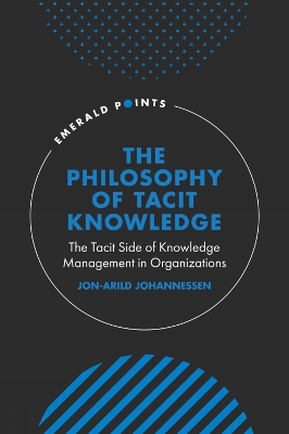 Philosophy of Tacit Knowledge: The Tacit Side of Knowledge Management in Organizations