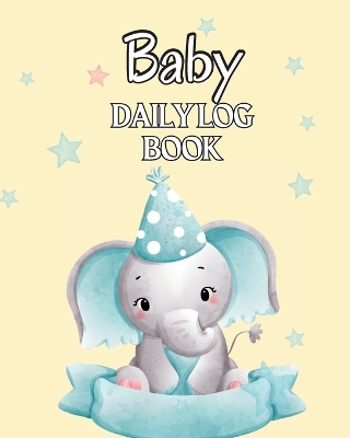 Baby's Daily Log Book: Keep Track of Newborn's Feedings Patterns, Sleep Times, Health, Supplies  Needed. Ideal For New Parents Or Nannies