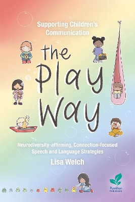 Supporting Children's Communication The Play Way: Neurodiversity-affirming, Connection-focused Speech and Language Strategies