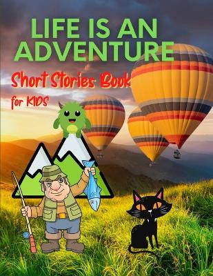 Life is an ADVENTURE - Short Stories Book for Kids: Creative and educative Kids Storybook with short and captivating tales With  beautiful images, each story can be a key to kids imagination