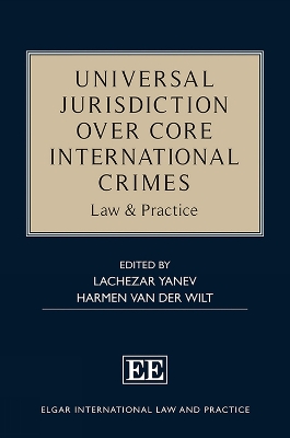 Universal Jurisdiction over Core International Crimes: Law & Practice