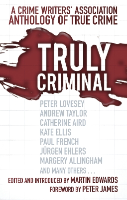 Truly Criminal: A Crime Writers' Association Anthology of True Crime New edition