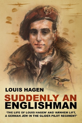 Suddenly an Englishman: 'The Life of Louis Hagen' and 'Arnhem Lift, A German Jew in the Glider Pilot  Regiment'