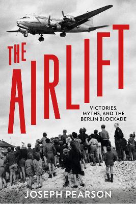 Airlift: Victories, Myths, and the Berlin Blockade