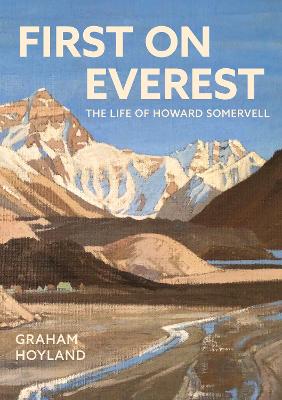 First on Everest: The Life of Howard Somervell