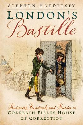 Londons Bastille: Mutineers, Radicals and Murder in Coldbath Fields House of Correction