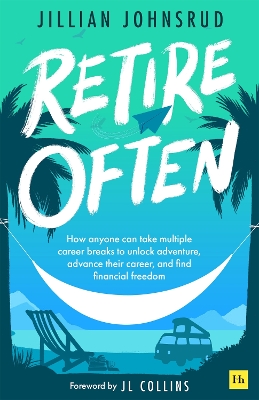 Retire Often: How anyone can take multiple career breaks to unlock adventure, advance  their career, and find financial freedom