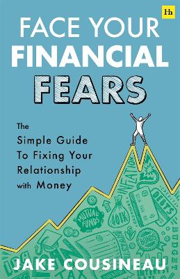 Face Your Financial Fears: The simple guide to fixing your relationship with money