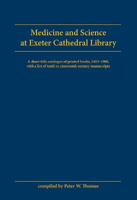 Medicine and Science at Exeter Cathedral Library: A short-title catalogue of printed books, 1483-1900, with a list of 10th-19th century manuscripts