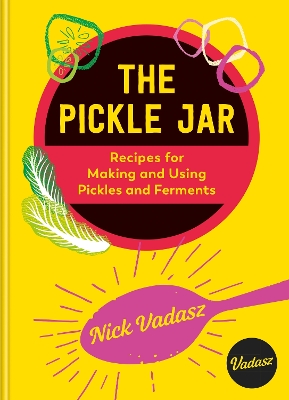 Pickle Jar: Recipes for Making and Using Pickles and Ferments
