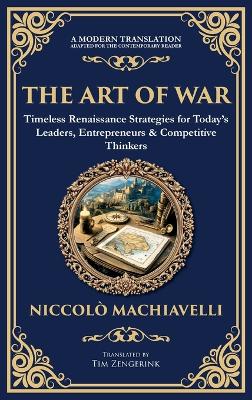Art of War: Timeless Renaissance Strategies for Today's Leaders, Entrepreneurs &  Competitive Thinkers (Deluxe Hardbound Edition)