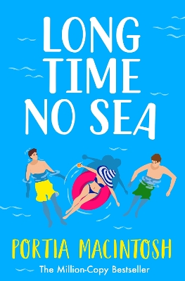 Long Time No Sea: A laugh-out-loud, sun-drenched love triangle romantic comedy from MILLION-COPY BESTSELLER Portia MacIntosh