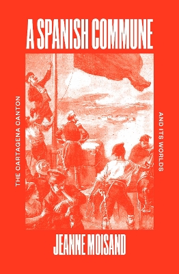Spanish Commune: The Cartagena Canton and its Worlds Paperback original
