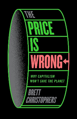 Price is Wrong: Why Capitalism Won't Save the Planet