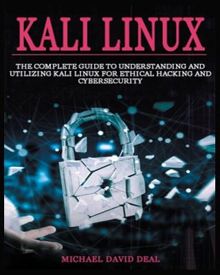 Kali Linux Mastery: The Complete Guide to Understanding and Utilizing Kali Linux for Ethical  Hacking and Cybersecurity