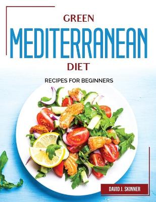 Green Mediterranean Diet: Recipes for Beginners