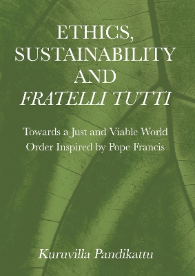 Ethics, Sustainability and Fratelli Tutti: Towards a Just and Viable World Order Inspired by Pope Francis New edition