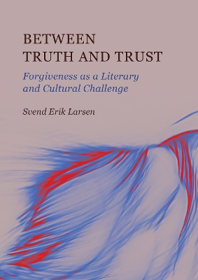 Between Truth and Trust: Forgiveness as a Literary and Cultural Challenge New edition, 1
