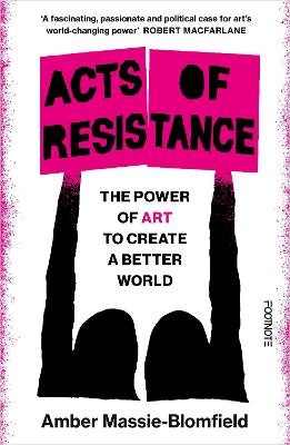 Acts of Resistance: The Power of Art to Create a Better World