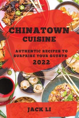 Chinatown Cuisine 2022: Authentic Recipes to Surprise Your Guests