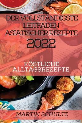 Vollständigste Leitfaden Asiatischer Rezepte 2022: Köstliche Alltagsrezepte