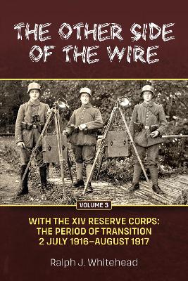 Other Side of the Wire Volume 3: With The XIV Reserve Corps: The Period of Transition 2 July 1916 - August 1917 Reprint