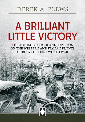 A Brilliant Little Victory: The 48th (South Midland) Division on the Western and Italian Fronts During  the First World War
