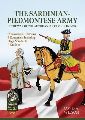 The Sardinian-Piedmontese Army in the War of the Austrian Succession 1740-1748: Organisation, Uniforms & Equipment Including Flags, Standards & Guidons