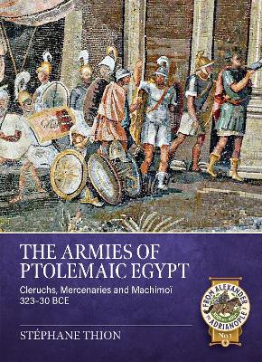 Armies of Ptolemaic Egypt: Cleruchs, mercenaries and machimoï 323-30 BCE