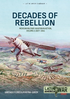 Decades of Rebellion Volume 2: Mexican Military Aviation in Action, 1927-1941