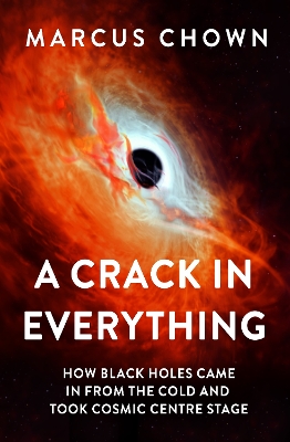 Crack in Everything: How Black Holes Came in from the Cold and Took Cosmic Centre Stage