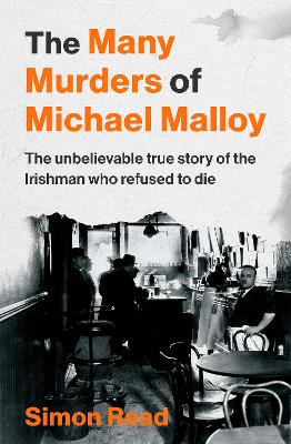 Many Murders of Michael Malloy: The Unbelievable true story of the Irishman who refused to die