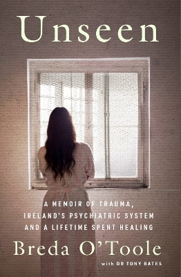 Unseen: A Memoir of Trauma, Irelands Psychiatric System and a Lifetime spent Healing