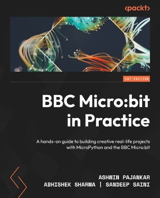 BBC Micro:bit in Practice: A hands-on guide to building creative real-life projects with MicroPython  and the BBC Micro:bit