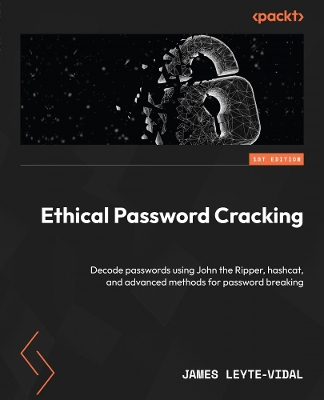 Ethical Password Cracking: Decode passwords using John the Ripper, hashcat, and advanced methods for  password breaking