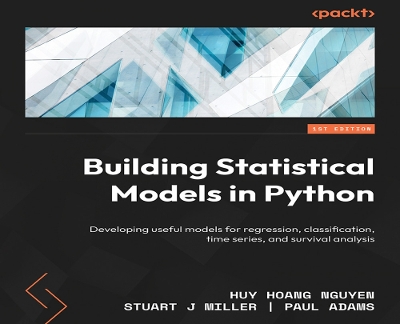 Building Statistical Models in Python: Develop useful models for regression, classification, time series, and survival analysis