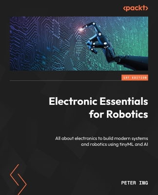 Electronic Essentials for Robotics: All about electronics to build modern systems and robotics using tinyML and AI