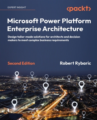 Microsoft Power Platform Enterprise Architecture: Design tailor-made solutions for architects and decision makers to meet  complex business requirements 2nd Revised edition