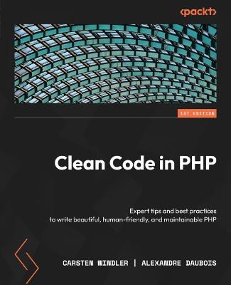 Clean Code in PHP: Expert tips and best practices to write beautiful, human-friendly, and  maintainable PHP