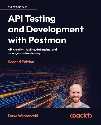 API Testing and Development with Postman: API creation, testing, debugging, and management made easy 2nd Revised edition
