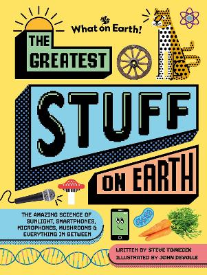 Greatest Stuff on Earth: The amazing science of sunlight, smartphones, microphones, mushrooms &  everything in between