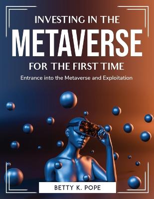 Investing in the Metaverse for the First Time: Entrance into the Metaverse and Exploitation